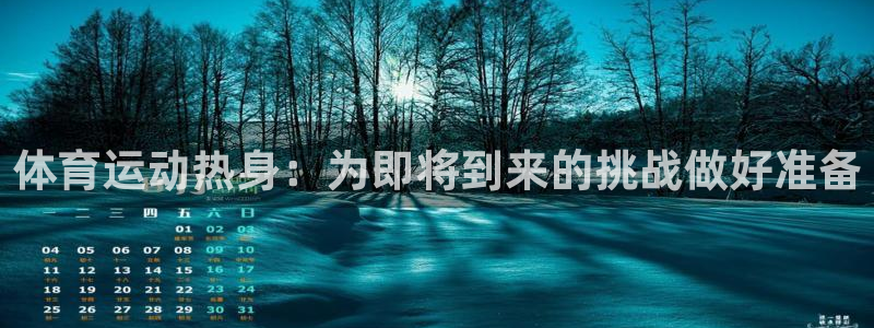 3377体育app登录入口：体育运动热身：为即将到来的挑战做好准备